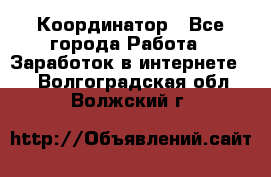 ONLINE Координатор - Все города Работа » Заработок в интернете   . Волгоградская обл.,Волжский г.